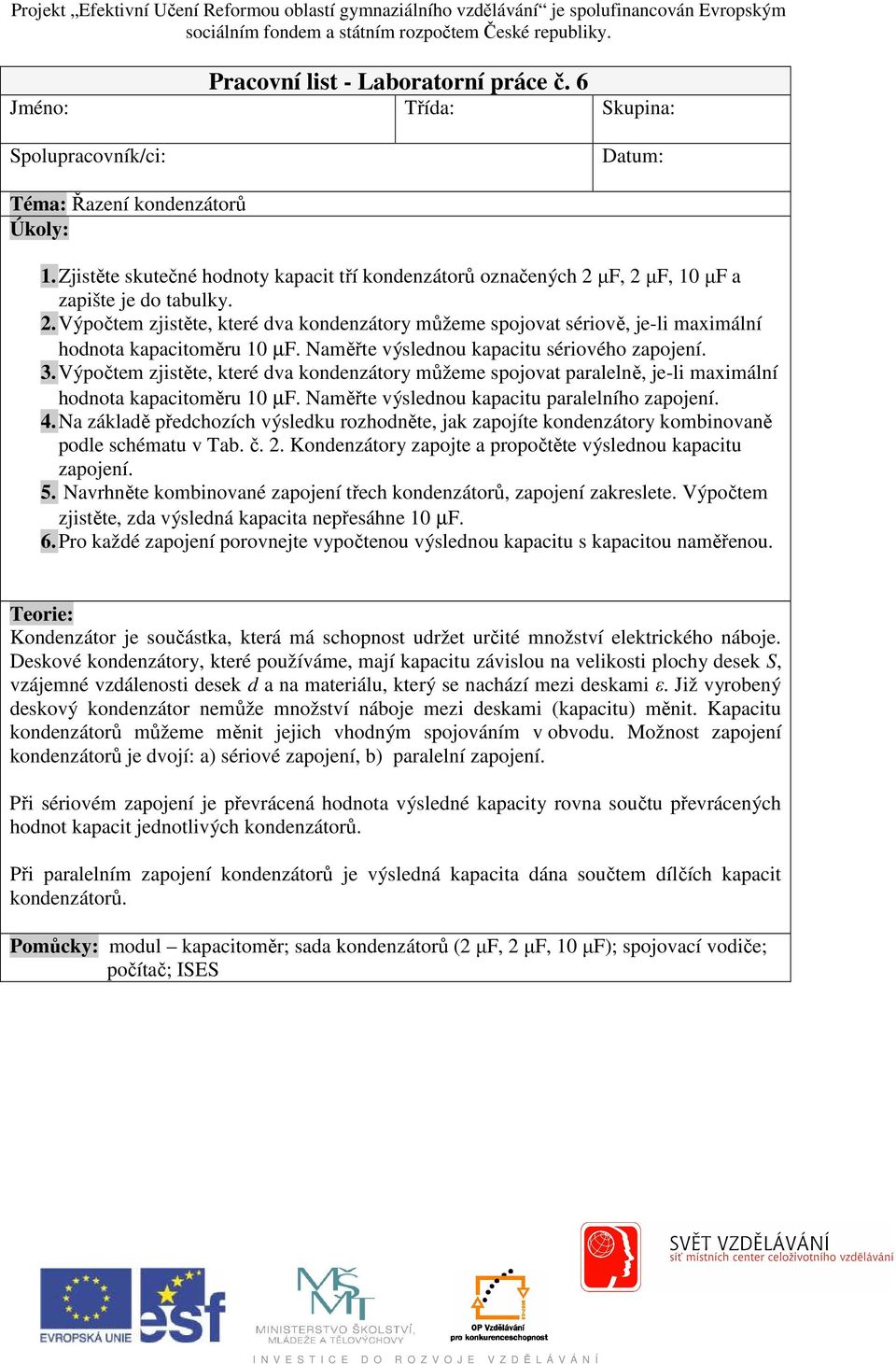 µf, 2 µf, 10 µf a zapište je do tabulky. 2. Výpočtem zjistěte, které dva kondenzátory můžeme spojovat sériově, je-li maximální hodnota kapacitoměru 10 µf.