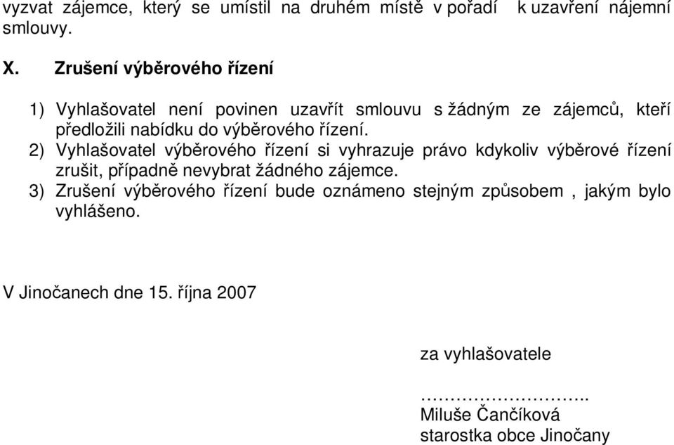 ízení. 2) Vyhlašovatel výb rového ízení si vyhrazuje právo kdykoliv výb rové ízení zrušit, p ípadn nevybrat žádného zájemce.