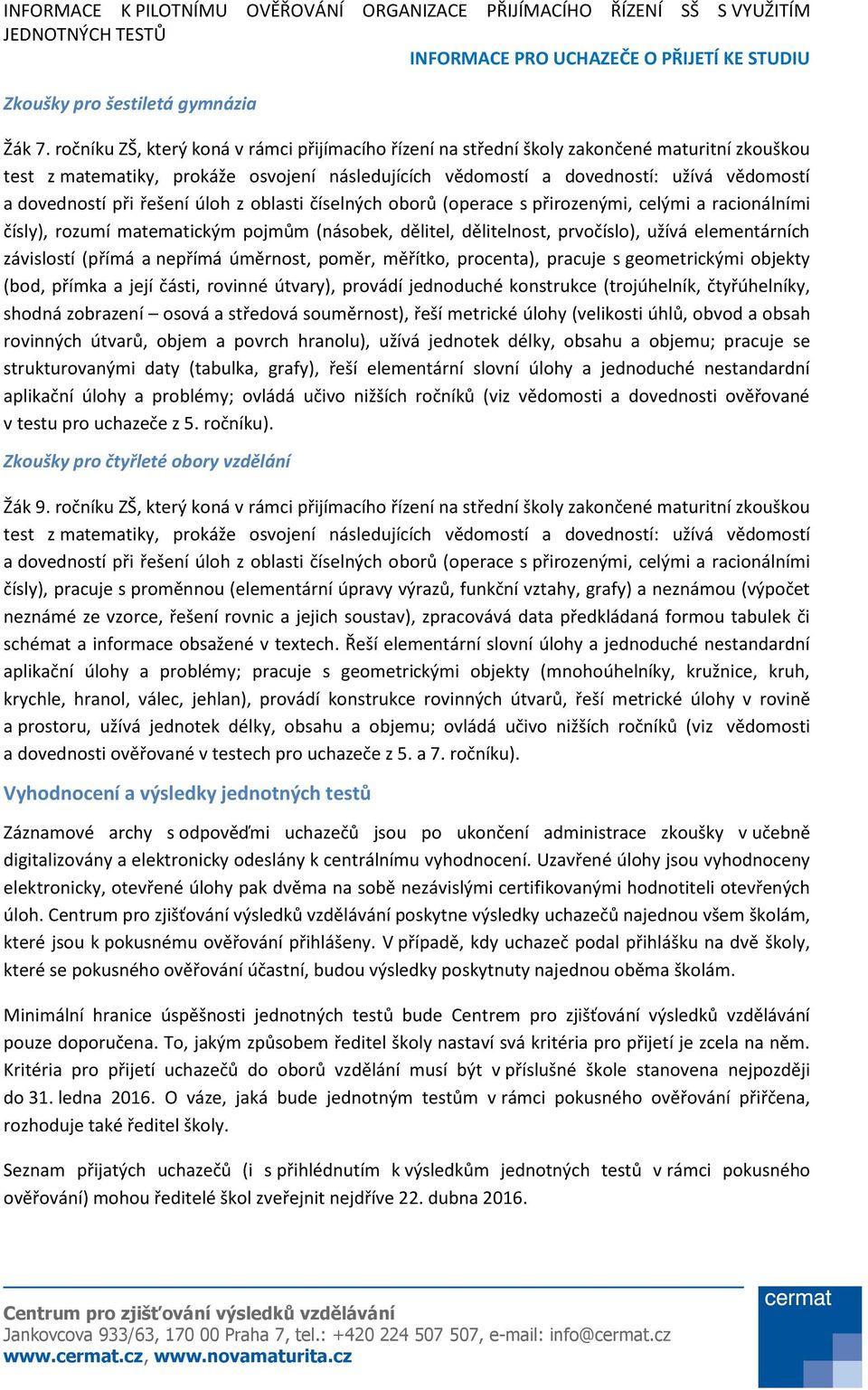 při řešení úloh z oblasti číselných oborů (operace s přirozenými, celými a racionálními čísly), rozumí matematickým pojmům (násobek, dělitel, dělitelnost, prvočíslo), užívá elementárních závislostí