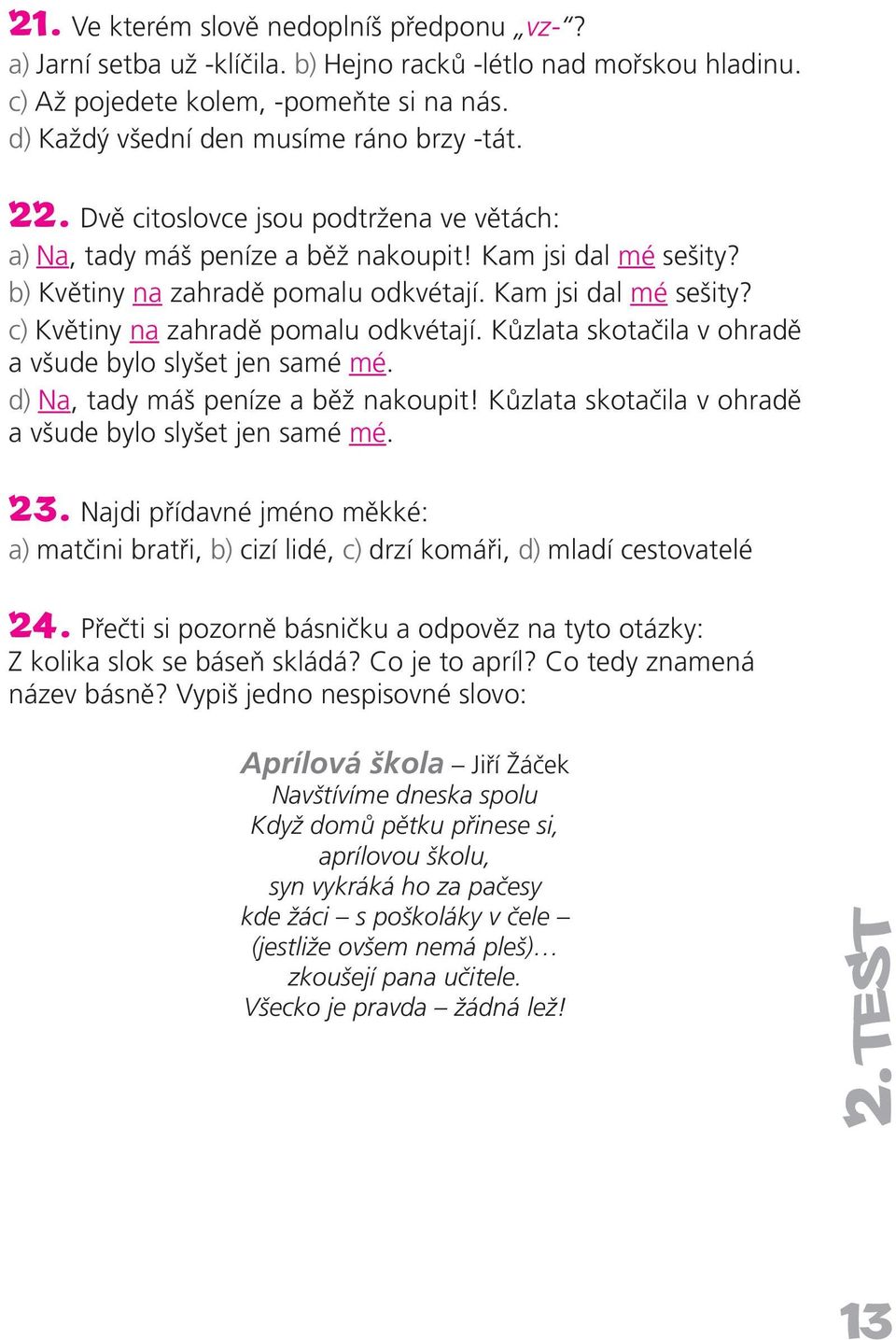 Kůzlata skotačila v ohradě a všude bylo slyšet jen samé mé. d) Na, tady máš peníze a běž nakoupit! Kůzlata skotačila v ohradě a všude bylo slyšet jen samé mé. 23.