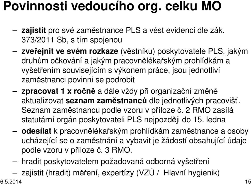 jednotliví zaměstnanci povinni se podrobit zpracovat 1 x ročně a dále vždy při organizační změně aktualizovat seznam zaměstnanců dle jednotlivých pracovišť. Seznam zaměstnanců podle vzoru v příloze č.