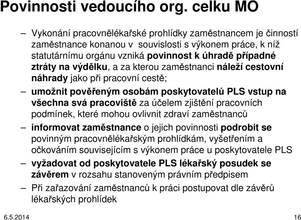 výdělku, a za kterou zaměstnanci náleží cestovní náhrady jako při pracovní cestě; umožnit pověřeným osobám poskytovatelů PLS vstup na všechna svá pracoviště za účelem zjištění pracovních podmínek,