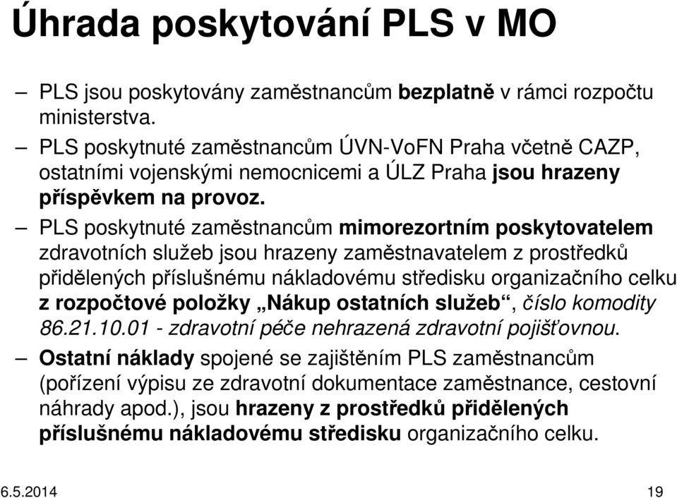 PLS poskytnuté zaměstnancům mimorezortním poskytovatelem zdravotních služeb jsou hrazeny zaměstnavatelem z prostředků přidělených příslušnému nákladovému středisku organizačního celku z