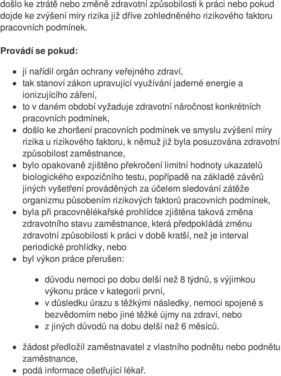 pracovních podmínek, došlo ke zhoršení pracovních podmínek ve smyslu zvýšení míry rizika u rizikového faktoru, k němuž již byla posuzována zdravotní způsobilost zaměstnance, bylo opakovaně zjištěno