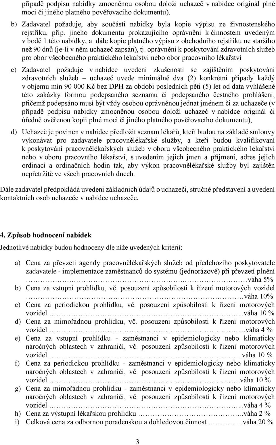 této nabídky, a dále kopie platného výpisu z obchodního rejstříku ne staršího než 90 dnů (je-li v něm uchazeč zapsán), tj.