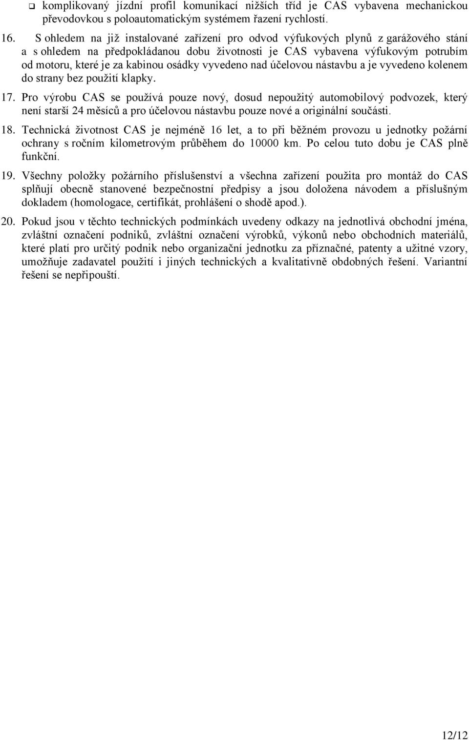 osádky vyvedeno nad účelovou nástavbu a je vyvedeno kolenem do strany bez použití klapky. 17.