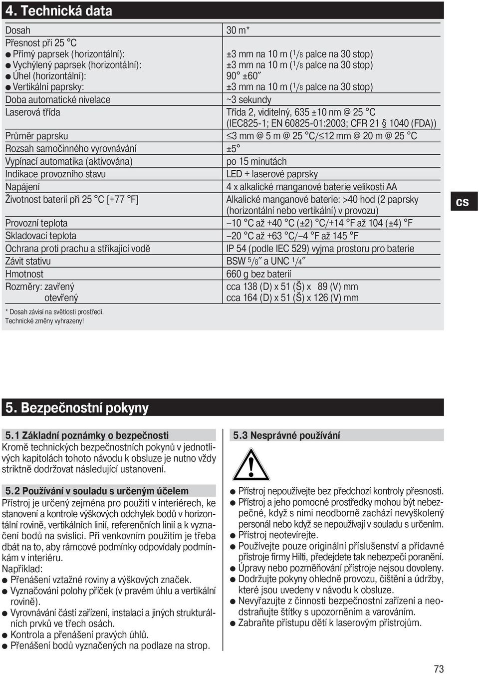 a stříkající vodě Závit stativu Hmotnost Rozměry: zavřený otevřený * Dosah závisí na světlosti prostředí. Technické změny vyhrazeny!