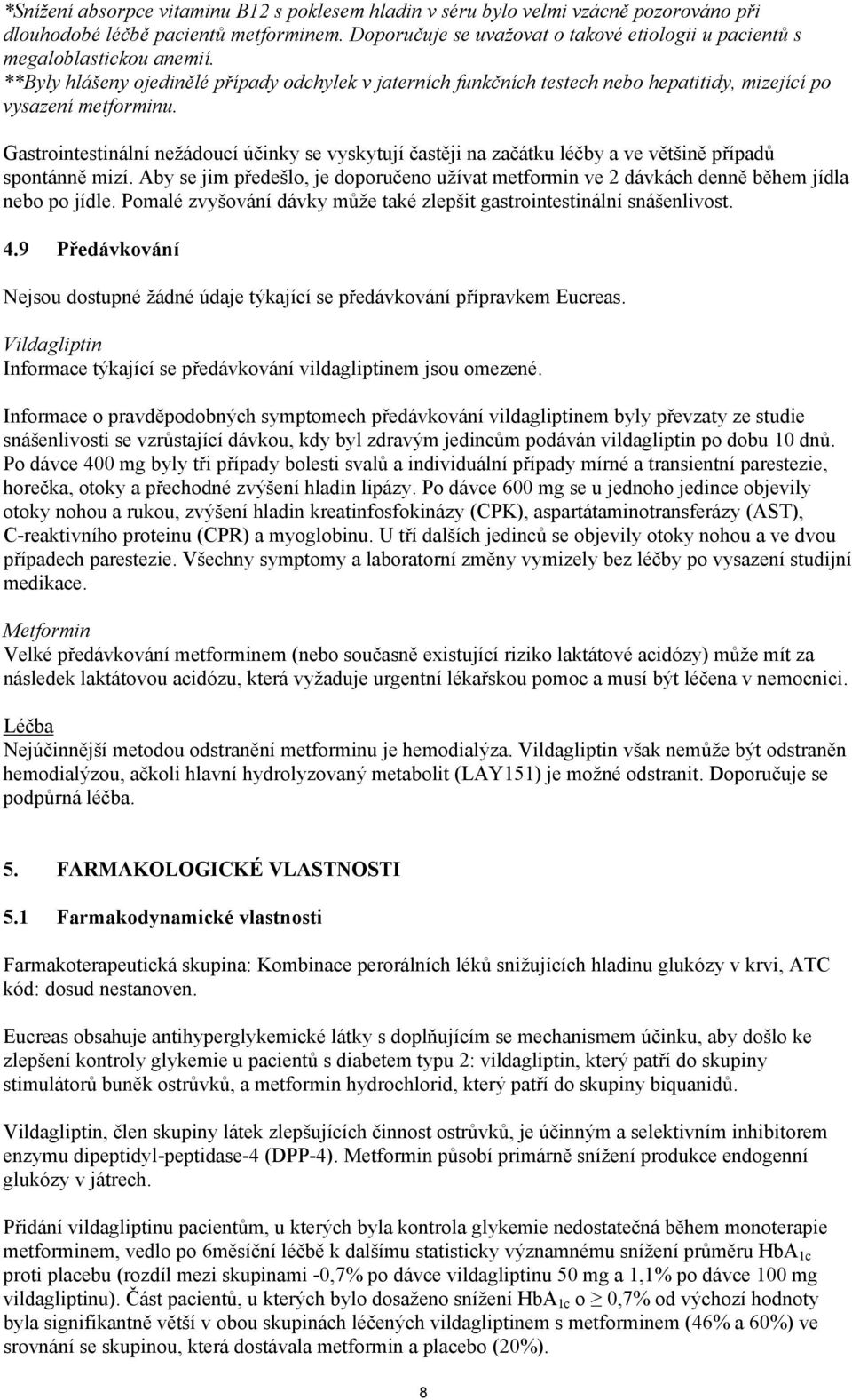 **Byly hlášeny ojedinělé případy odchylek v jaterních funkčních testech nebo hepatitidy, mizející po vysazení metforminu.