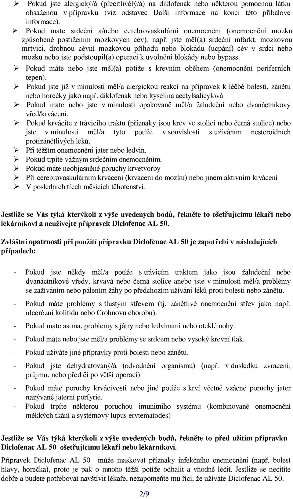 jste měl(a) srdeční infarkt, mozkovou mrtvici, drobnou cévní mozkovou příhodu nebo blokádu (ucpání) cév v srdci nebo mozku nebo jste podstoupil(a) operaci k uvolnění blokády nebo bypass.