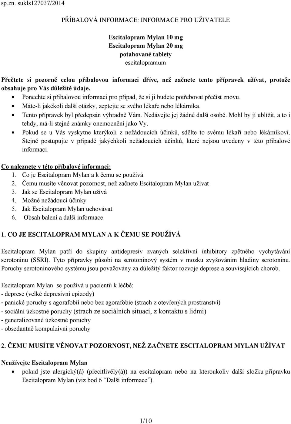 než začnete tento přípravek užívat, protože obsahuje pro Vás důležité údaje. Ponechte si příbalovou informaci pro případ, že si ji budete potřebovat přečíst znovu.