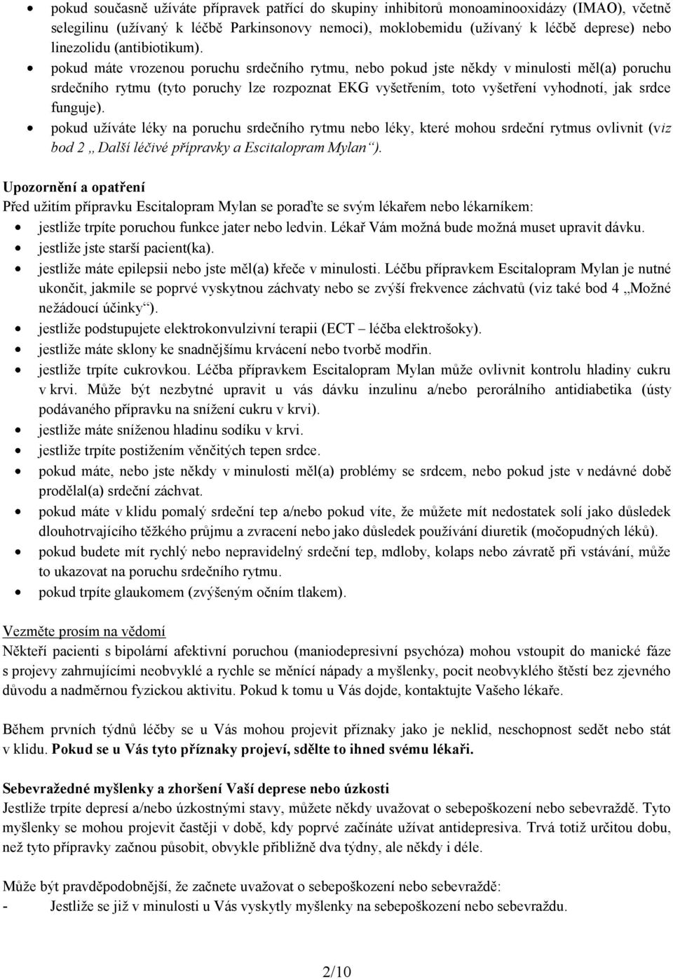 pokud máte vrozenou poruchu srdečního rytmu, nebo pokud jste někdy v minulosti měl(a) poruchu srdečního rytmu (tyto poruchy lze rozpoznat EKG vyšetřením, toto vyšetření vyhodnotí, jak srdce funguje).