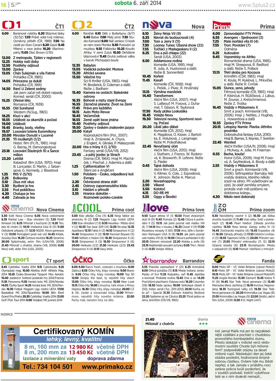 05 Chán Sulejmán avílafatmé Pohádka(ČR, 1985) 14.05 Princezna za dukát Pohádka (ČR, 1991) 14.50 Ranč U Zelené sedmy Jak jsem začal mít dobré nápady. Komed. seriál (ČR, 2000) 15.