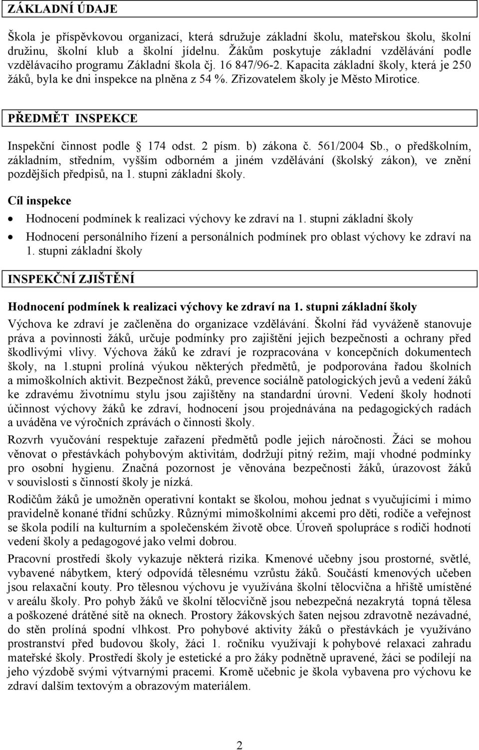 Zřizovatelem školy je Město Mirotice. PŘEDMĚT INSPEKCE Inspekční činnost podle 174 odst. 2 písm. b) zákona č. 561/2004 Sb.