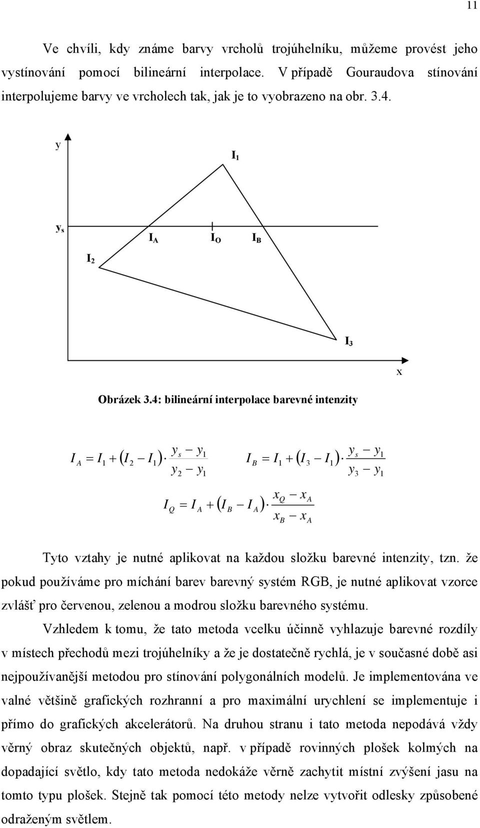 4: bilineární interpolace barevné intenzity I A s 1 = I + ( I I ) I = I + ( I I ) 1 2 1 I y y y y Q 2 = I A 1 + B ( I I ) B A 1 x x Q B 3 x x A A 1 y y s 3 y y 1 1 Tyto vztahy je nutné aplikovat na