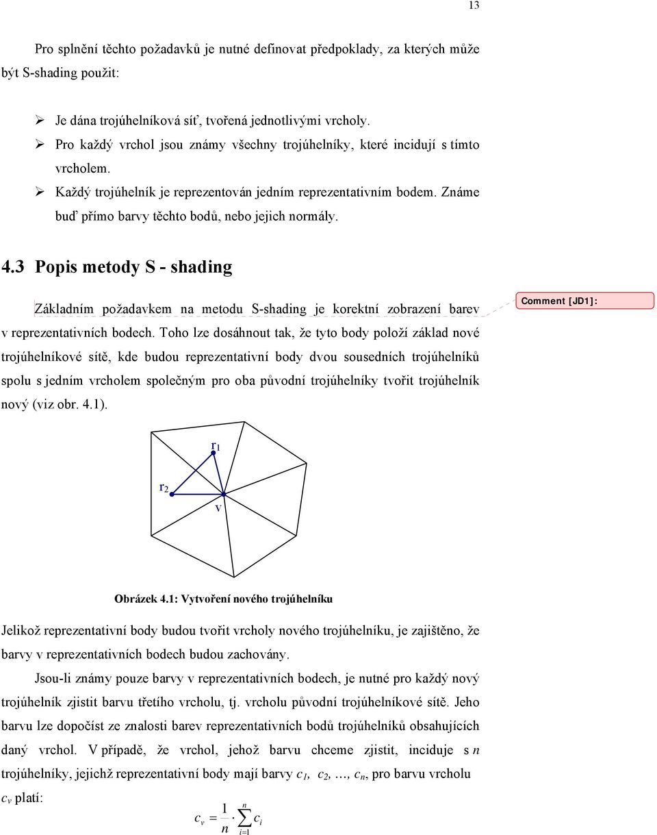 Známe buď přímo barvy těchto bodů, nebo jejich normály. 4.3 Popis metody S - shading Základním požadavkem na metodu S-shading je korektní zobrazení barev v reprezentativních bodech.