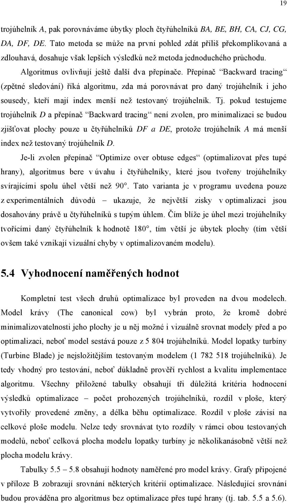 Přepínač Backward tracing (zpětné sledování) říká algoritmu, zda má porovnávat pro daný trojúhelník i jeho sousedy, kteří mají index menší než testovaný trojúhelník. Tj.