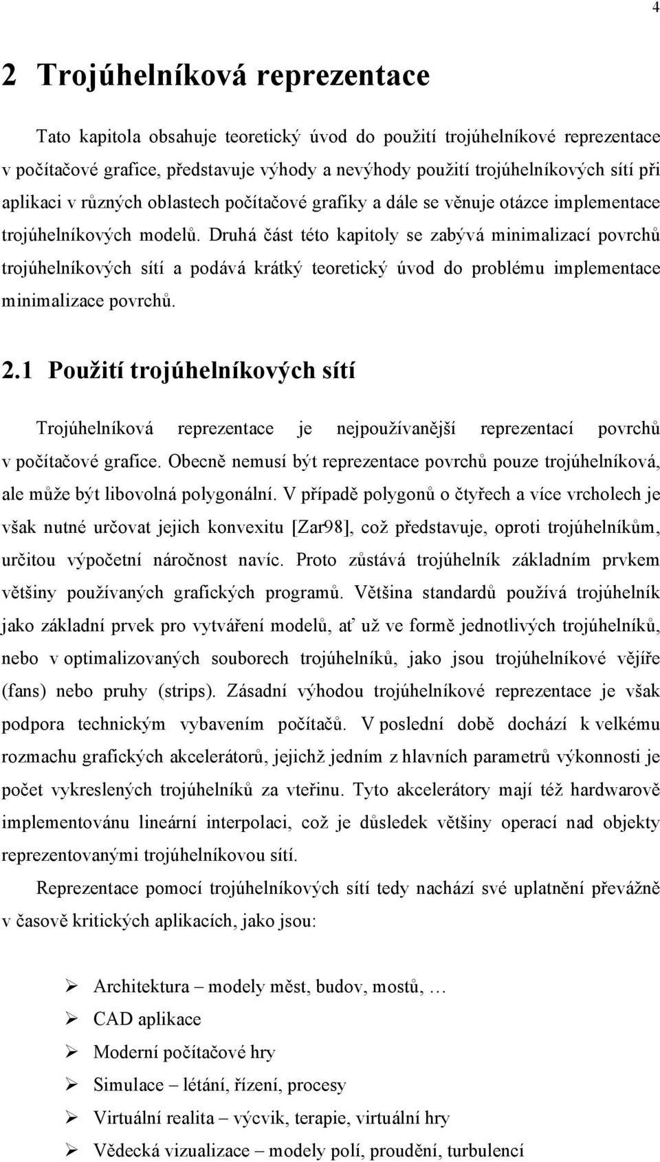 Druhá část této kapitoly se zabývá minimalizací povrchů trojúhelníkových sítí a podává krátký teoretický úvod do problému implementace minimalizace povrchů. 2.