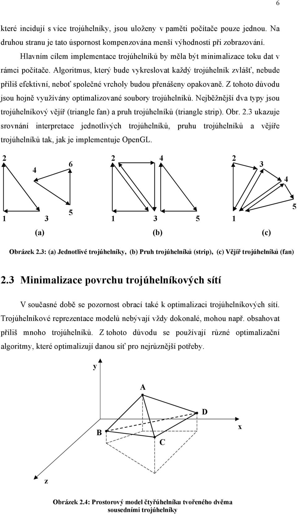 Algoritmus, který bude vykreslovat každý trojúhelník zvlášť, nebude příliš efektivní, neboť společné vrcholy budou přenášeny opakovaně.