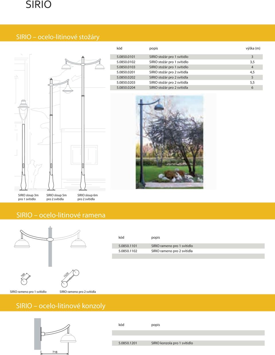 0850.1101 SIRIO rameno pro 1 svítidlo 5.0850.1102 SIRIO rameno pro 2 svítidla 760 1520 SIRIO rameno pro 1 svítidlo SIRIO rameno pro 2 svítidla SIRIO ocelo-litinové konzoly kód popis 5.