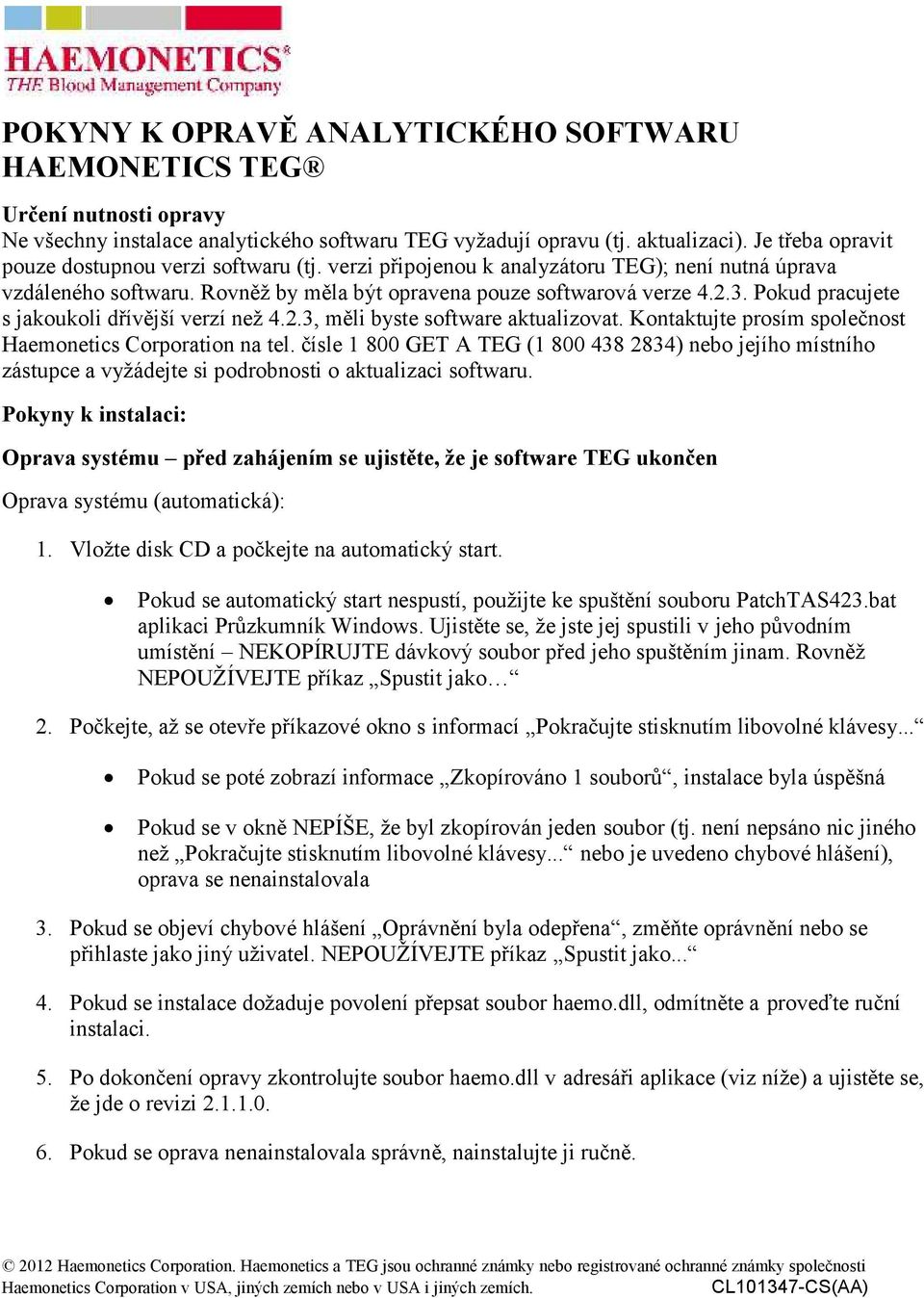 Pokud pracujete s jakoukoli dřívější verzí než 4.2.3, měli byste software aktualizovat. Kontaktujte prosím společnost Haemonetics Corporation na tel.