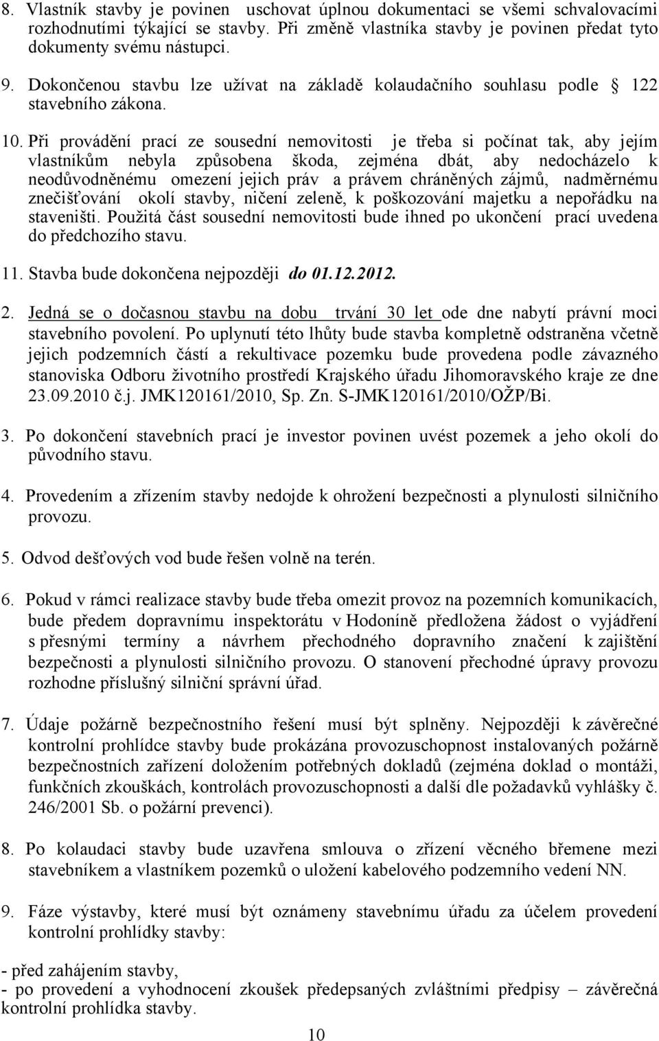 Při provádění prací ze sousední nemovitosti je třeba si počínat tak, aby jejím vlastníkům nebyla způsobena škoda, zejména dbát, aby nedocházelo k neodůvodněnému omezení jejich práv a právem