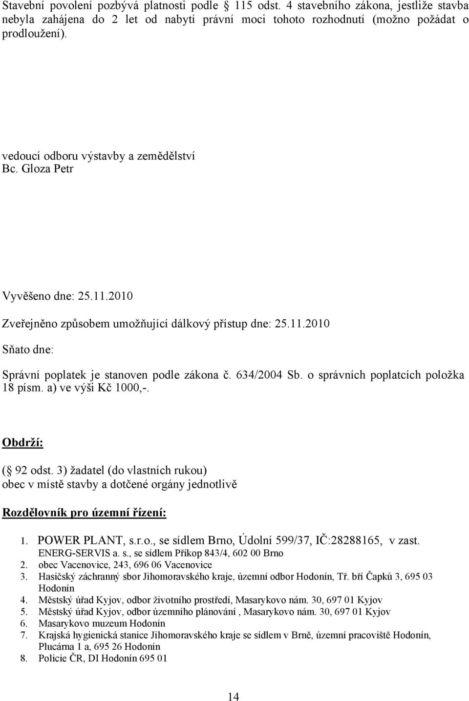 634/2004 Sb. o správních poplatcích položka 18 písm. a) ve výši Kč 1000,-. Obdrží: ( 92 odst.