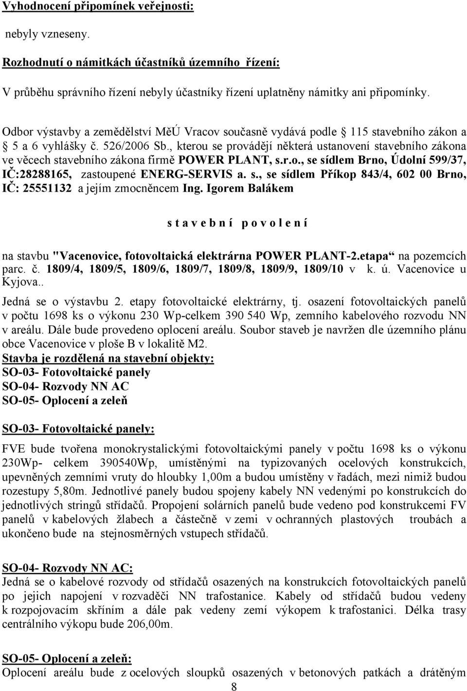 , kterou se provádějí některá ustanovení stavebního zákona ve věcech stavebního zákona firmě POWER PLANT, s.r.o., se sídlem Brno, Údolní 599/37, IČ:28288165, zastoupené ENERG-SERVIS a. s., se sídlem Příkop 843/4, 602 00 Brno, IČ: 25551132 a jejím zmocněncem Ing.