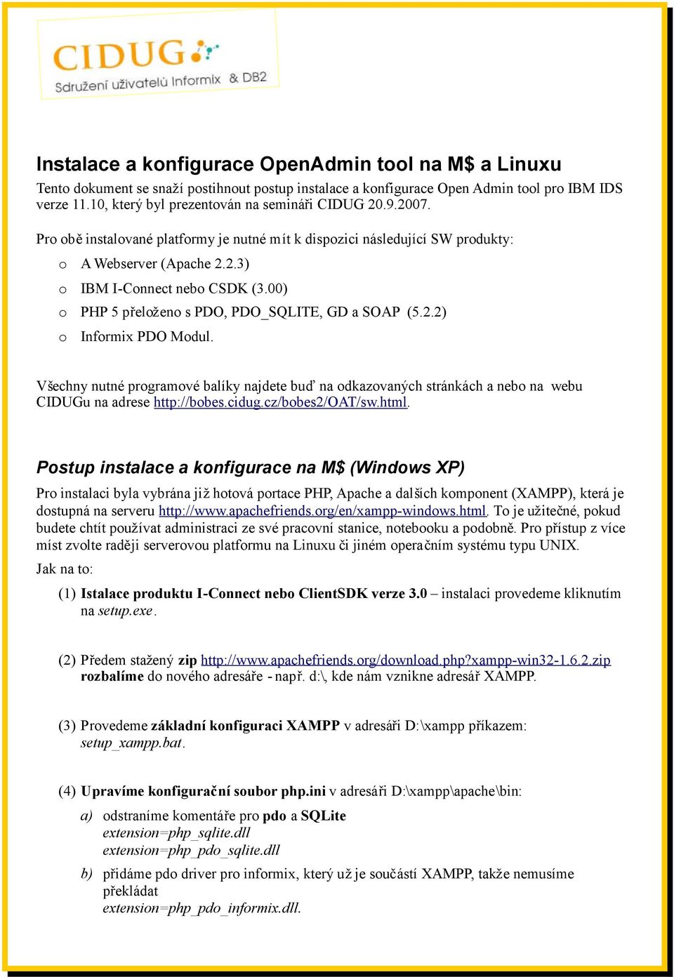 00) o PHP 5 přeloženo s PDO, PDO_SQLITE, GD a SOAP (5.2.2) o Informix PDO Modul. Všechny nutné programové balíky najdete buďna odkazovaných stránkách a nebo na webu CIDUGu na adrese http://bobes.