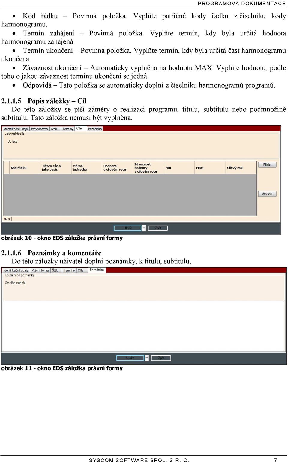 Vyplňte hodnotu, podle toho o jakou závaznost termínu ukončení se jedná. Odpovídá Tato položka se automaticky doplní z číselníku harmonogramů programů. 2.1.