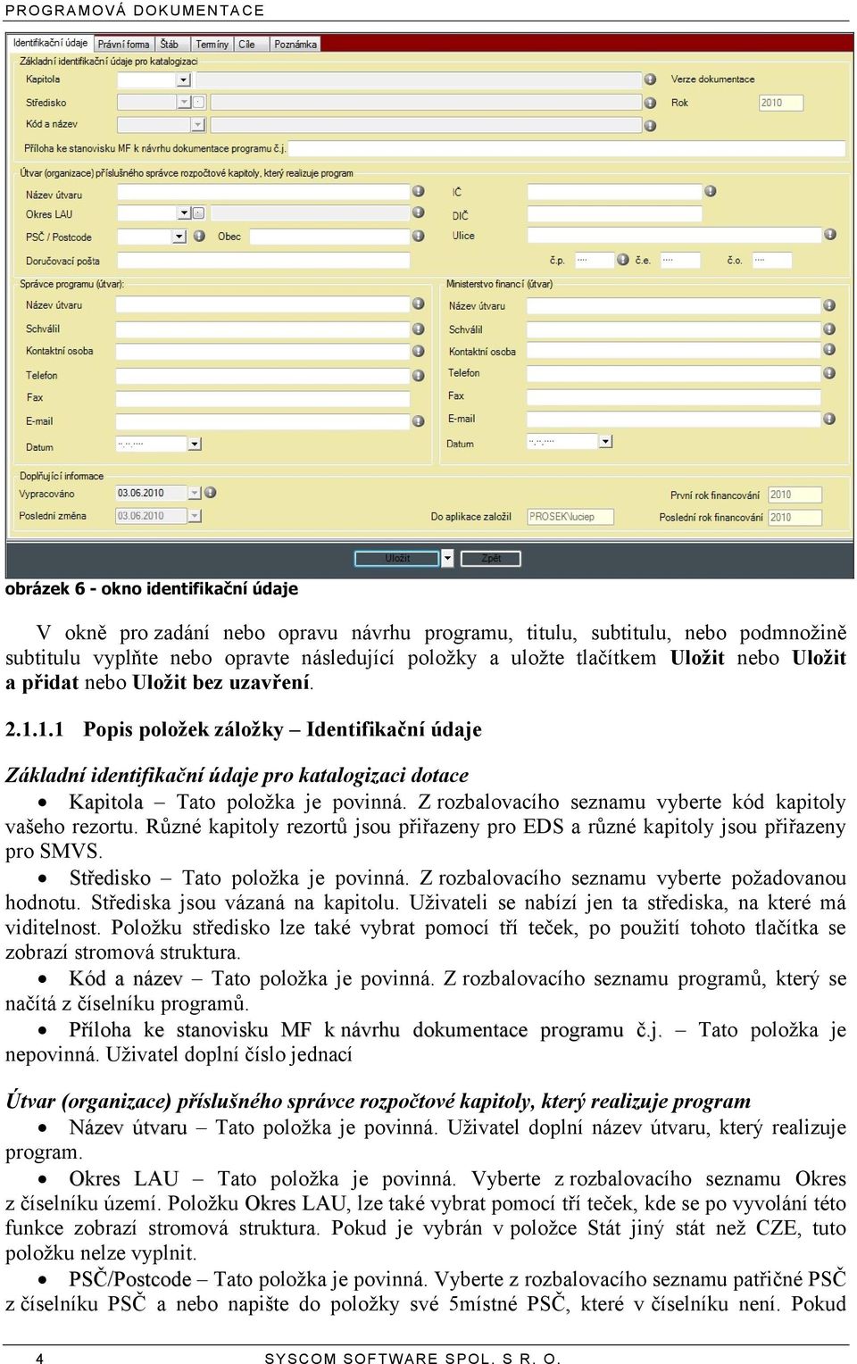 Z rozbalovacího seznamu vyberte kód kapitoly vašeho rezortu. Různé kapitoly rezortů jsou přiřazeny pro EDS a různé kapitoly jsou přiřazeny pro SMVS. Středisko Tato položka je povinná.