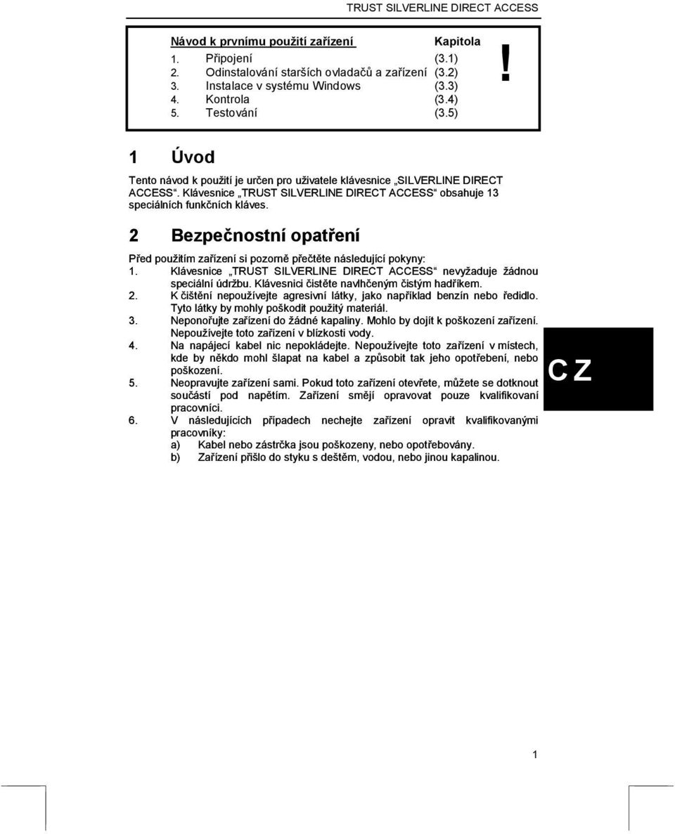 2 Bezpečnostní opatření Před použitím zařízení si pozorně přečtěte následující pokyny: 1. Klávesnice TRUST SILVERLINE DIRECT ACCESS nevyžaduje žádnou speciální údržbu.