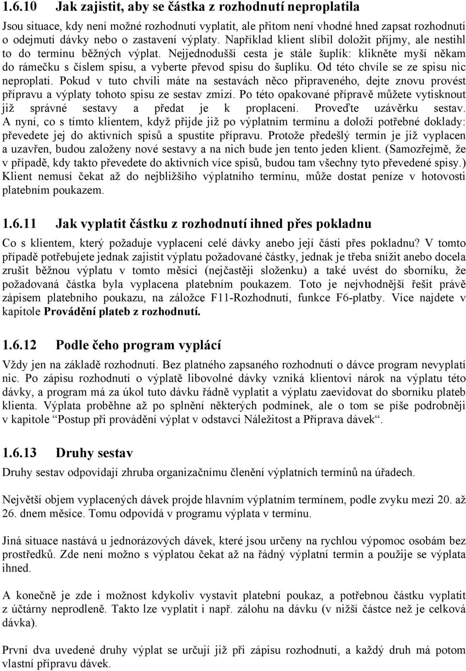 Od této chvíle se ze spisu nic neproplatí. Pokud v tuto chvíli máte na sestavách něco připraveného, dejte znovu provést přípravu a výplaty tohoto spisu ze sestav zmizí.