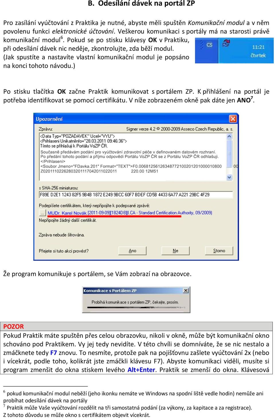 (Jak spustíte a nastavíte vlastní komunikační modul je popsáno na konci tohoto návodu.) Po stisku tlačítka OK začne Praktik komunikovat s portálem ZP.