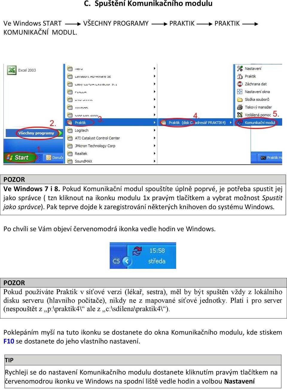 Pak teprve dojde k zaregistrování některých knihoven do systému Windows. Po chvíli se Vám objeví červenomodrá ikonka vedle hodin ve Windows.