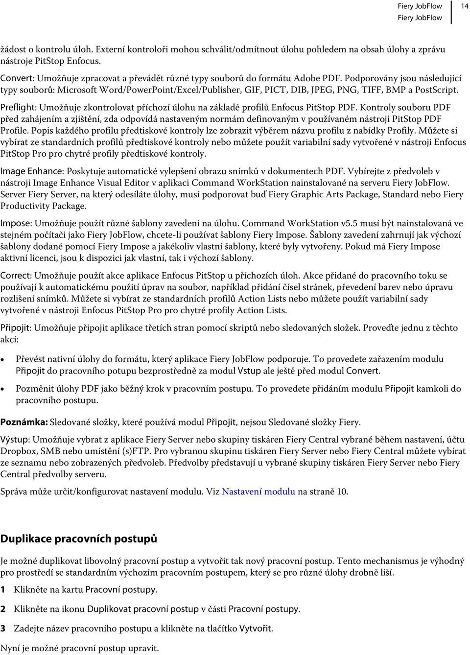 Podporovány jsou následující typy souborů: Microsoft Word/PowerPoint/Excel/Publisher, GIF, PICT, DIB, JPEG, PNG, TIFF, BMP a PostScript.