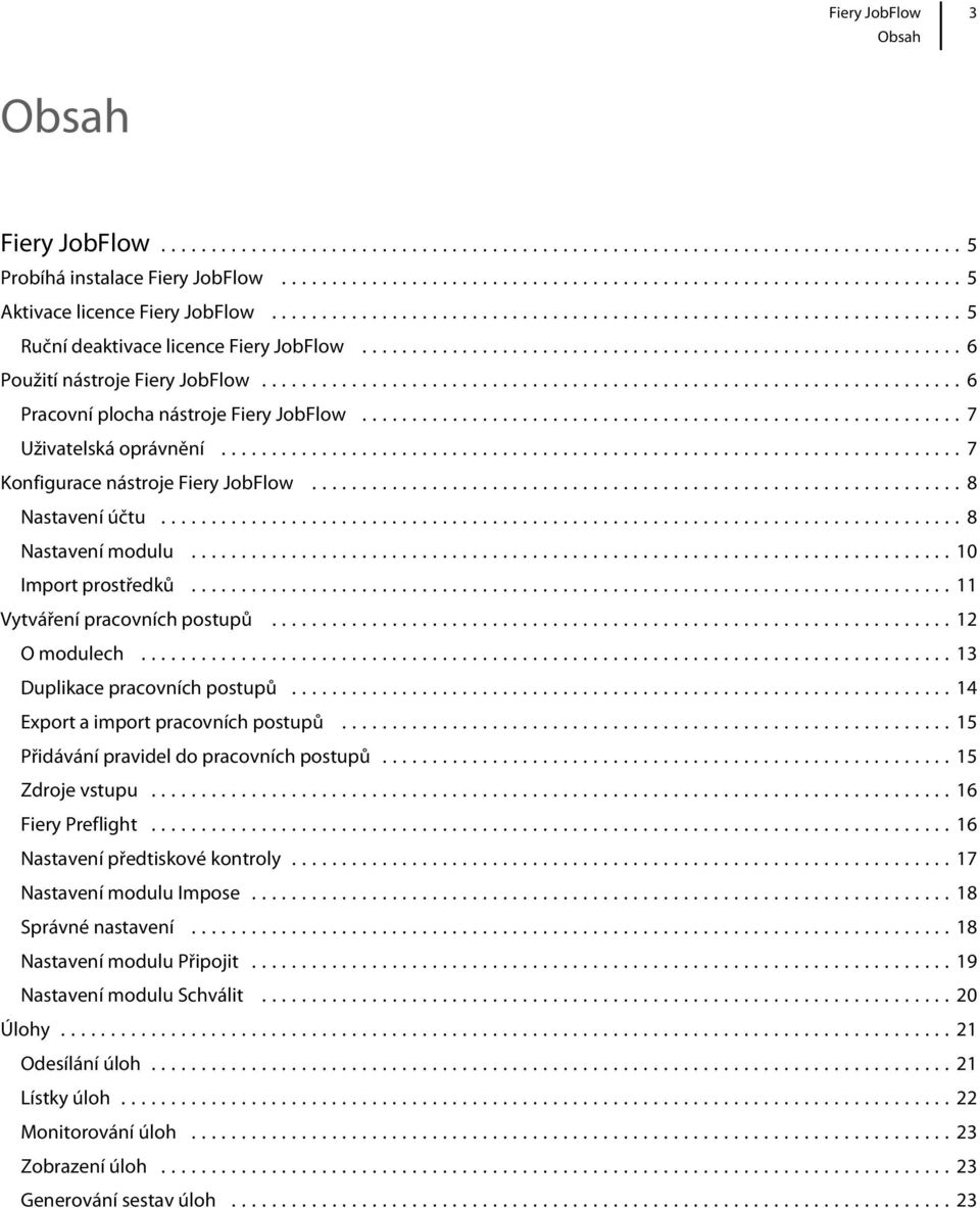 ..14 Export a import pracovních postupů...15 Přidávání pravidel do pracovních postupů...15 Zdroje vstupu...16 Fiery Preflight...16 Nastavení předtiskové kontroly.