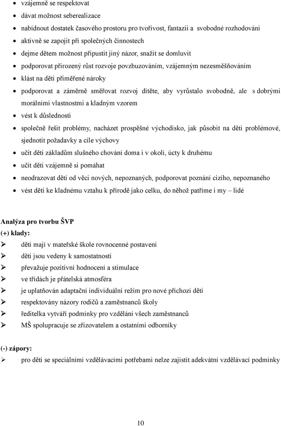 aby vyrůstalo svobodně, ale s dobrými morálními vlastnostmi a kladným vzorem vést k důslednosti společně řešit problémy, nacházet prospěšné východisko, jak působit na děti problémové, sjednotit