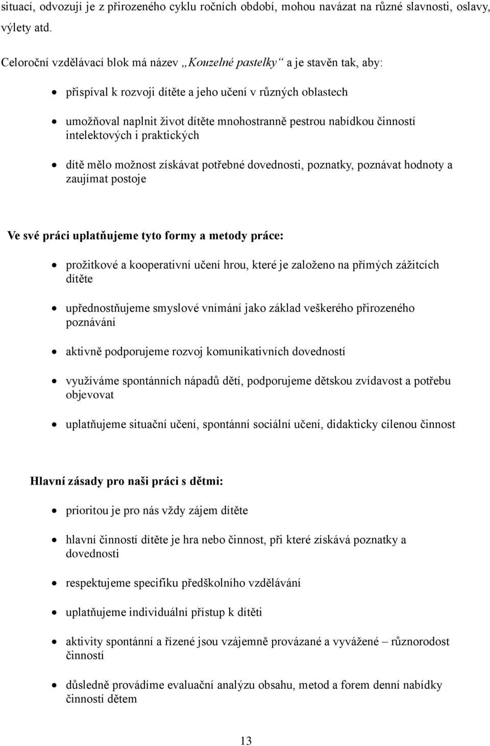 činností intelektových i praktických dítě mělo možnost získávat potřebné dovednosti, poznatky, poznávat hodnoty a zaujímat postoje Ve své práci uplatňujeme tyto formy a metody práce: prožitkové a