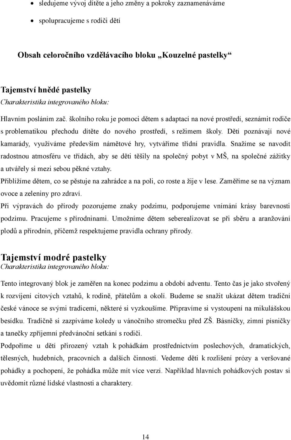 Dětí poznávají nové kamarády, využíváme především námětové hry, vytváříme třídní pravidla.