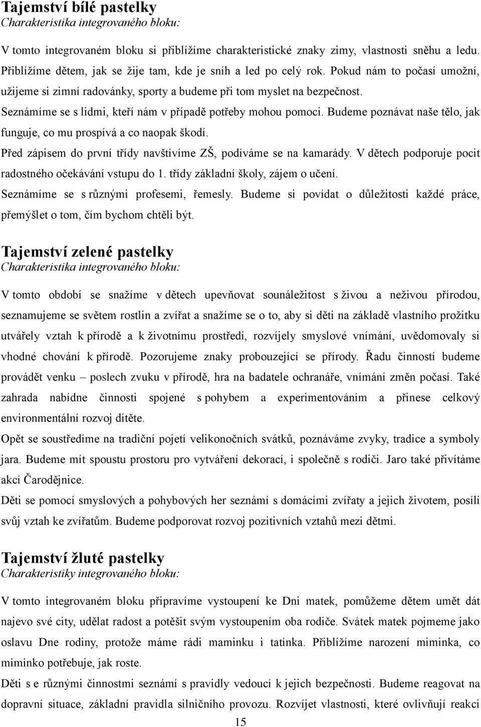 Seznámíme se s lidmi, kteří nám v případě potřeby mohou pomoci. Budeme poznávat naše tělo, jak funguje, co mu prospívá a co naopak škodí.