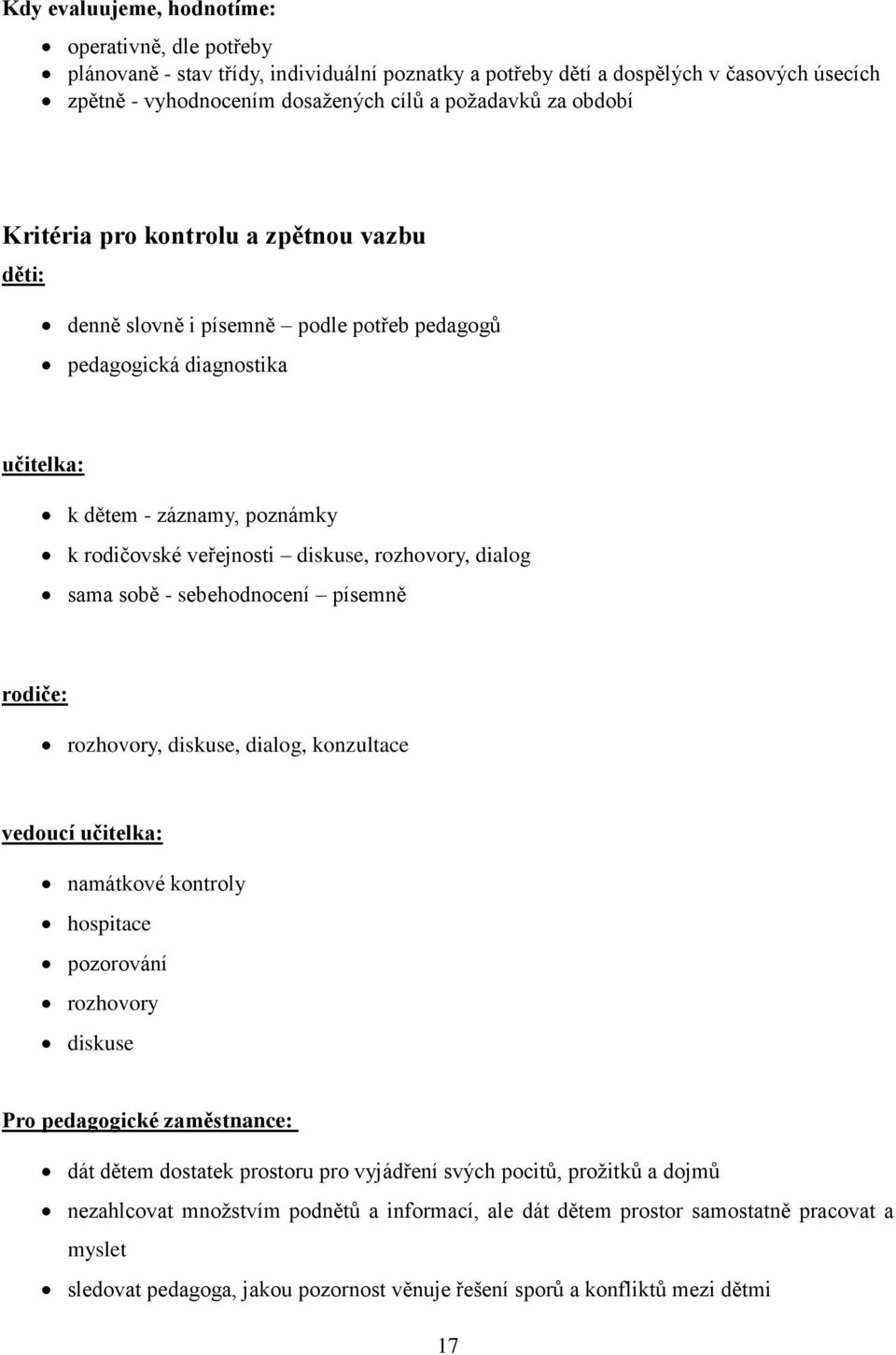rozhovory, dialog sama sobě - sebehodnocení písemně rodiče: rozhovory, diskuse, dialog, konzultace vedoucí učitelka: namátkové kontroly hospitace pozorování rozhovory diskuse Pro pedagogické