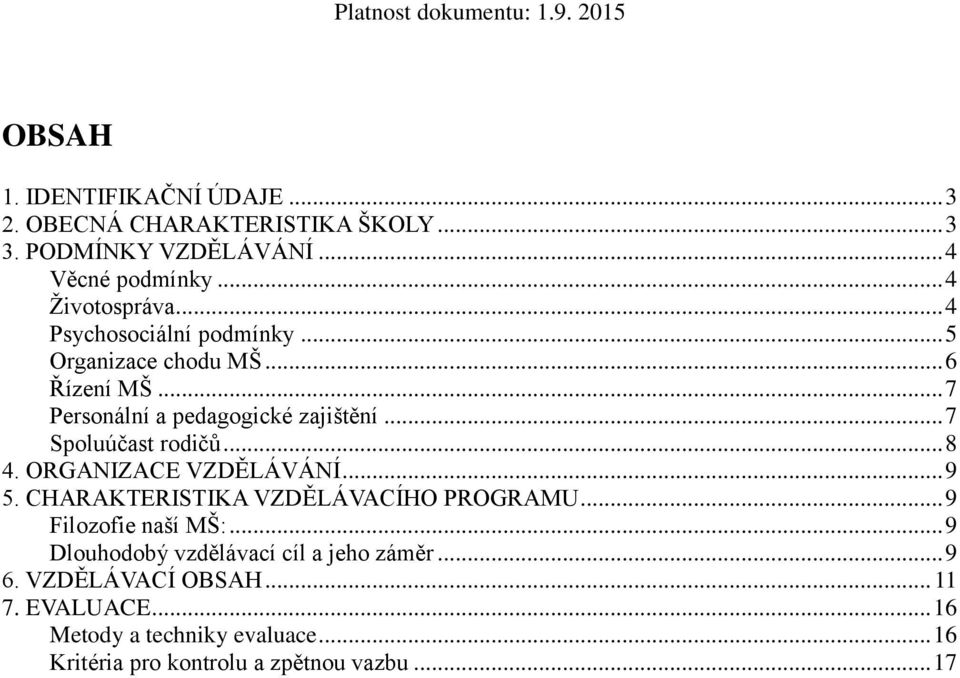 .. 7 Personální a pedagogické zajištění... 7 Spoluúčast rodičů... 8 4. ORGANIZACE VZDĚLÁVÁNÍ... 9 5. CHARAKTERISTIKA VZDĚLÁVACÍHO PROGRAMU.