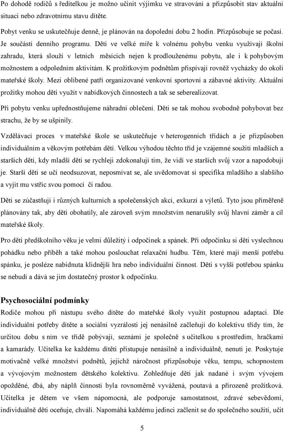 Děti ve velké míře k volnému pohybu venku využívají školní zahradu, která slouží v letních měsících nejen k prodlouženému pobytu, ale i k pohybovým možnostem a odpoledním aktivitám.