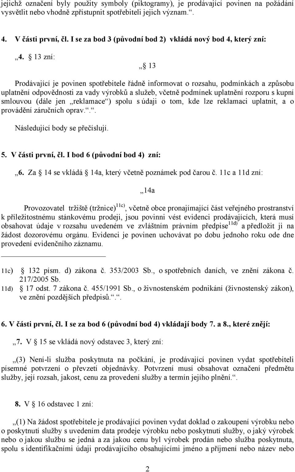 13 zní: 13 Prodávající je povinen spotřebitele řádně informovat o rozsahu, podmínkách a způsobu uplatnění odpovědnosti za vady výrobků a služeb, včetně podmínek uplatnění rozporu s kupní smlouvou