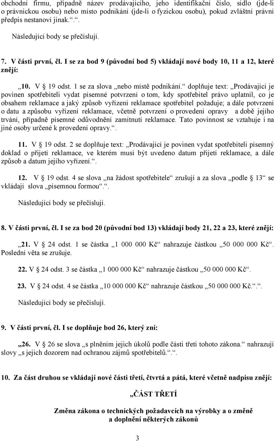 doplňuje text: Prodávající je povinen spotřebiteli vydat písemné potvrzení o tom, kdy spotřebitel právo uplatnil, co je obsahem reklamace a jaký způsob vyřízení reklamace spotřebitel požaduje; a dále