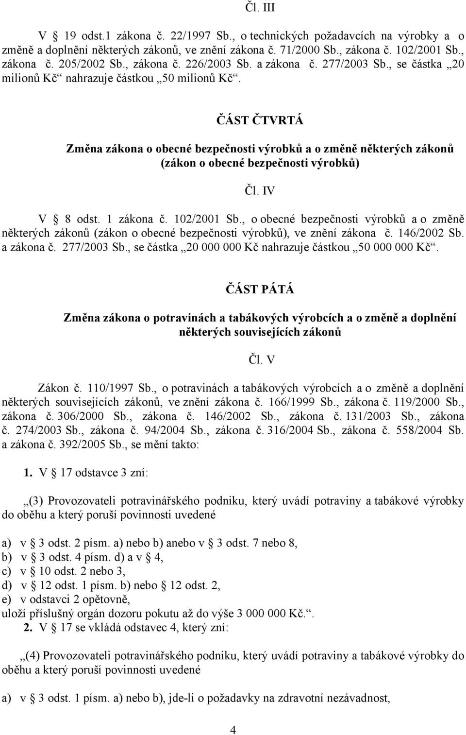 ČÁST ČTVRTÁ Změna zákona o obecné bezpečnosti výrobků a o změně některých zákonů (zákon o obecné bezpečnosti výrobků) Čl. IV V 8 odst. 1 zákona č. 102/2001 Sb.