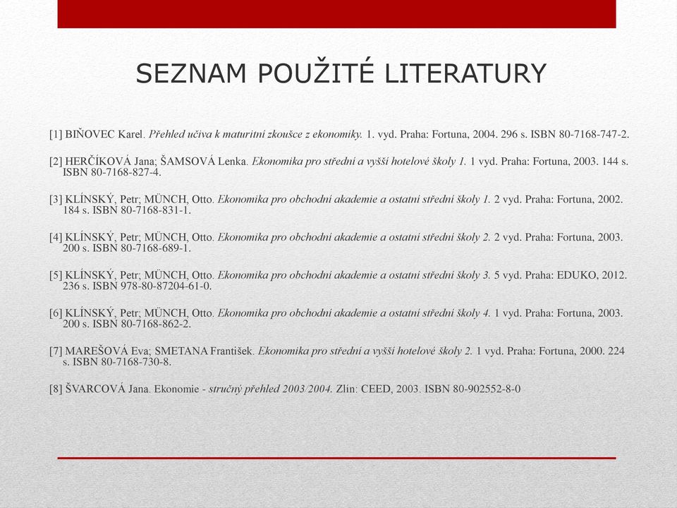 2 vyd. Praha: Fortuna, 2002. 184 s. ISBN 80-7168-831-1. [4] KLÍNSKÝ, Petr; MÜNCH, Otto. Ekonomika pro obchodní akademie a ostatní střední školy 2. 2 vyd. Praha: Fortuna, 2003. 200 s.