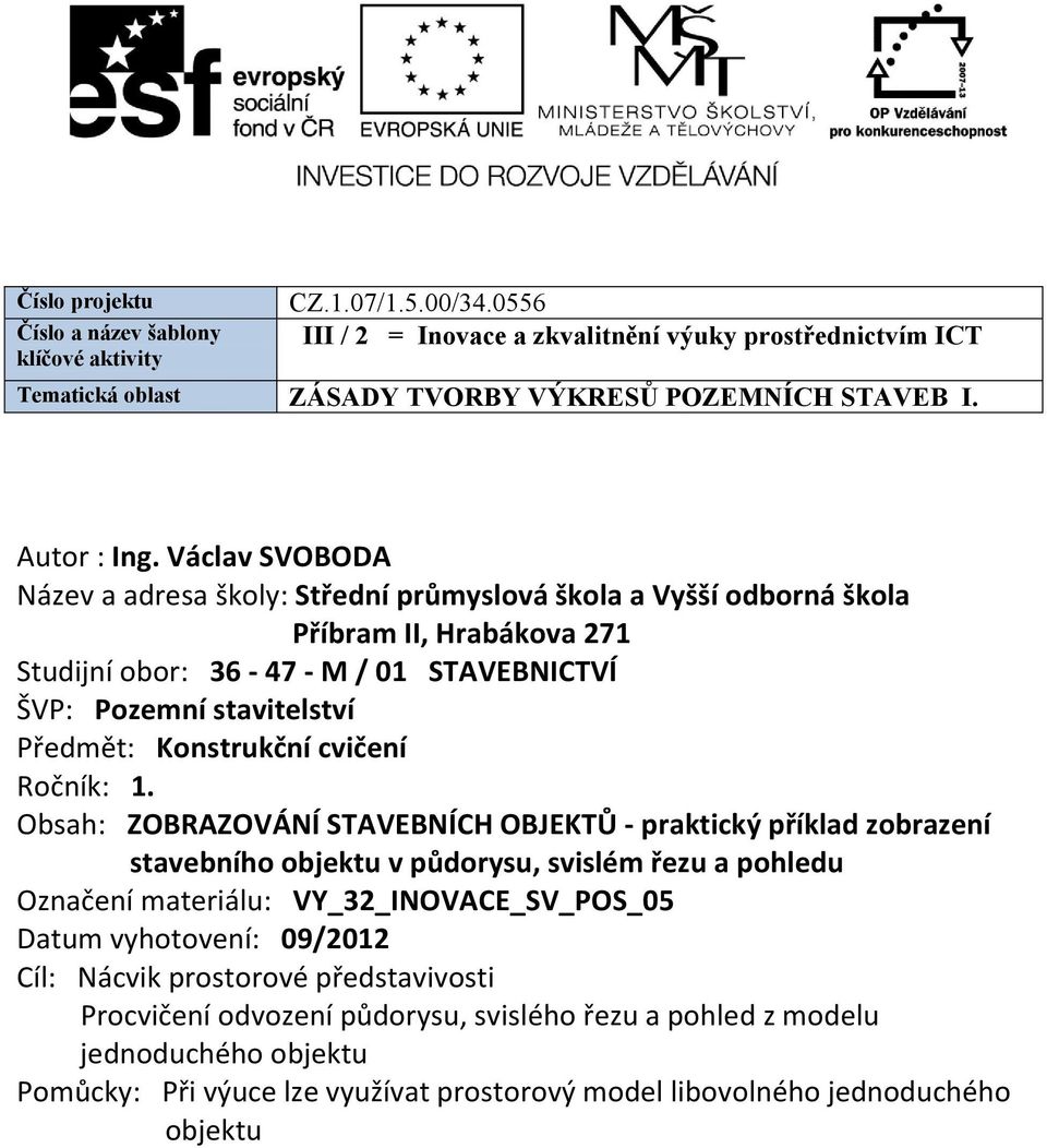 Václav SVOBODA Název a adresa školy: Střední průmyslová škola a Vyšší odborná škola Příbram II, Hrabákova 271 Studijní obor: 36-47 - M / 01 STAVEBNICTVÍ ŠVP: Pozemní stavitelství Předmět: Konstrukční