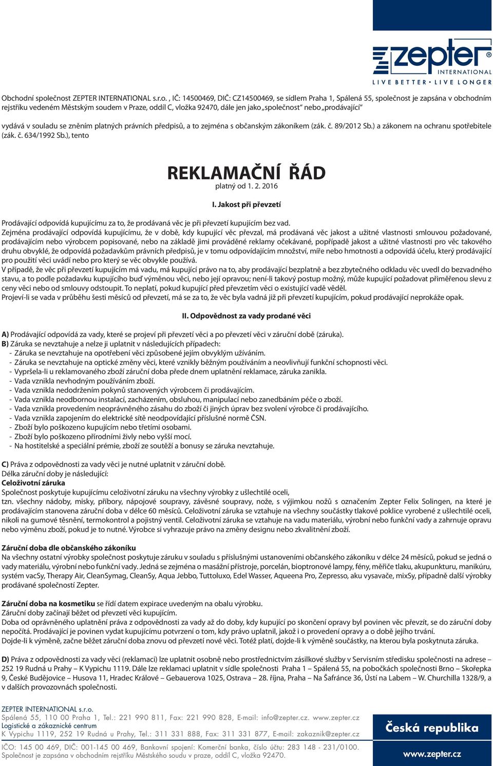 ečnost ZEPTER INTERNATIONAL s.r.o., IČ: 14500469, DIČ: CZ14500469, se sídlem Praha 1, Spálená 55, společnost je zapsána v obchodním rejstříku vedeném Městským soudem v Praze, oddíl C, vložka 92470,