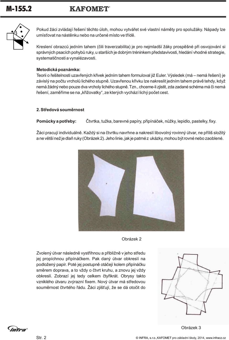 strategie, systematiènosti a vynalézavosti. Metodická poznámka: Teorii o øešitelnosti uzavøených køivek jedním tahem formuloval již Euler.